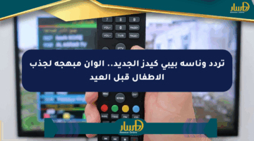 تردد وناسة بيبي كيدز الجديد.. ألوان مبهجة لجذب الأطفال قبل العيد